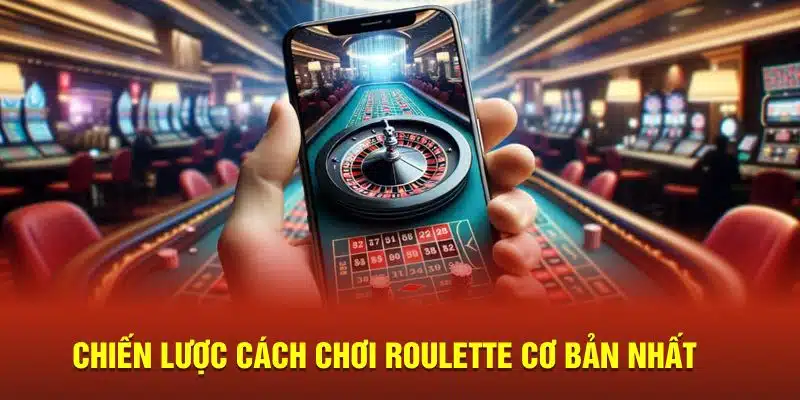 Chiến lược cách chơi Roulette cơ bản nhất