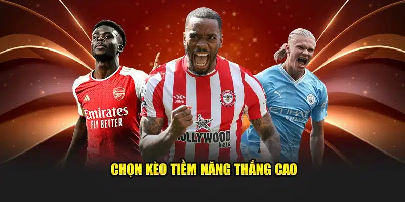 Chọn kèo tiềm năng thắng cao