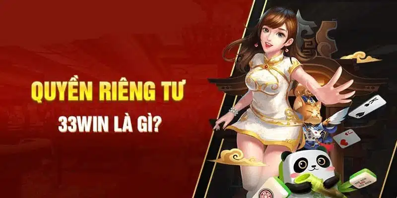 Quyền riêng tư 33WIN là cơ sở đảm bảo an toàn thông tin hội viên