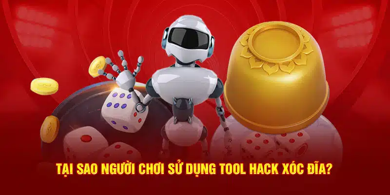 Tại sao người chơi sử dụng tool hack xóc đĩa?